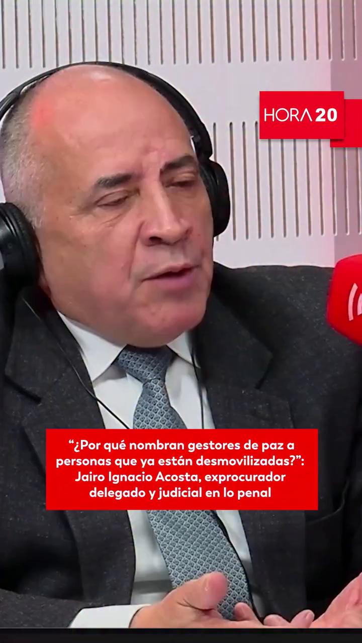 #Hora20 | “¿Por qué nombran gestores de paz a personas que ya están desmovilizadas?”: Jairo Ignacio Acosta, exprocurador delegado y judicial en lo penal