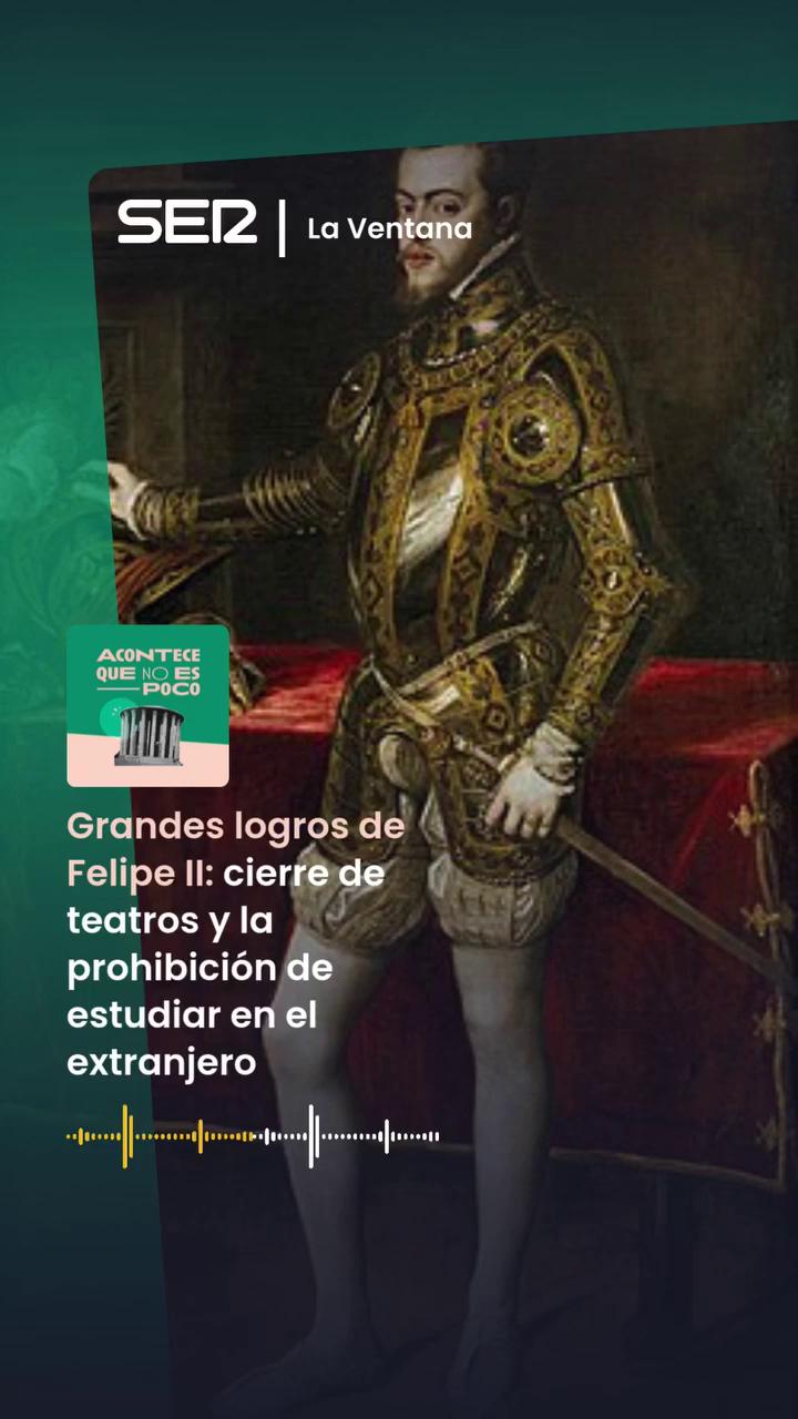 Felipe II prohibió teatros y estudiar en el extranjero por miedo a la cultura