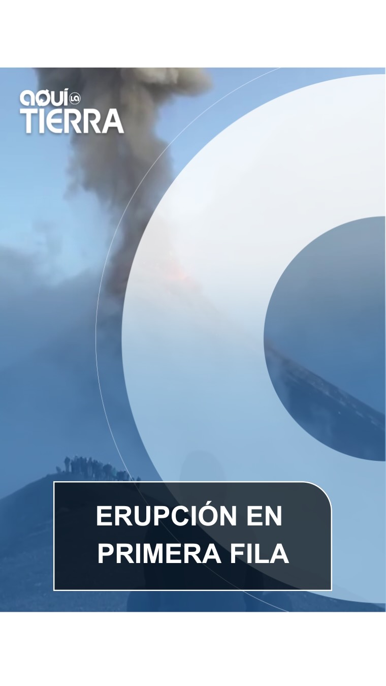 ¿Y cómo se vive una erupción volcánica en primera fila?