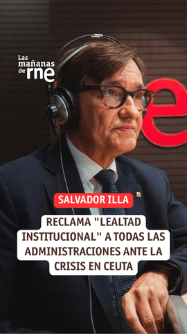 El presidente de la Generalitat, Salvador Illa, ha reclamado en Las mañanas de RNE “lealtad institucional por parte de todos” ante la crisis migratoria en Ceuta: “Todo el mundo tiene que saber estar en su sitio.
